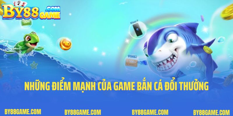 Những điểm mạnh của game bắn cá đổi thưởng tại By88