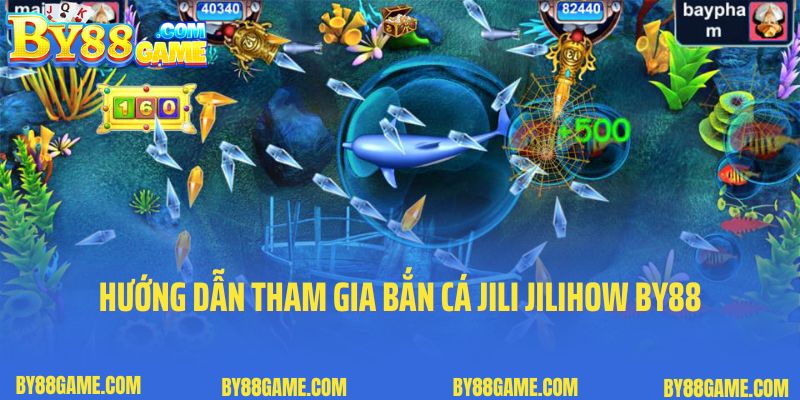 Hướng dẫn tham gia bắn cá Jili Jilihow By88 dành cho tân thủ