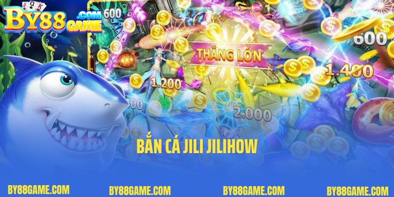 Trải Nghiệm Săn Cá Cực Đã Qua Game Bắn Cá Jili Jilihow By88