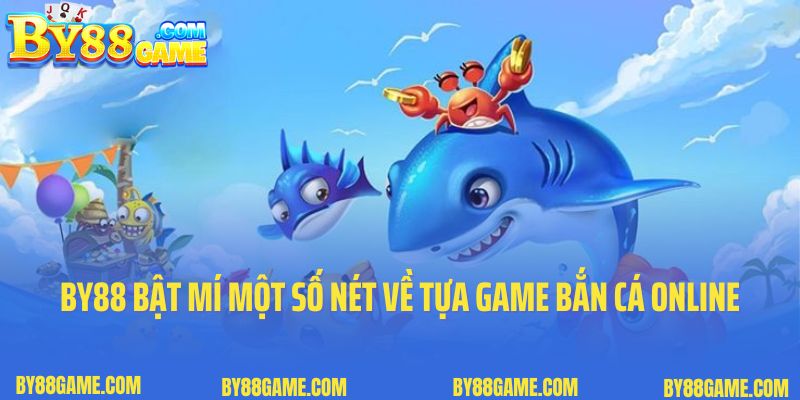 By88 bật mí một số nét về tựa game bắn cá online siêu hấp dẫn