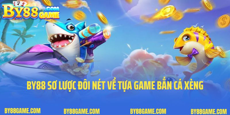 By88 sơ lược đôi nét về tựa game bắn cá xèng