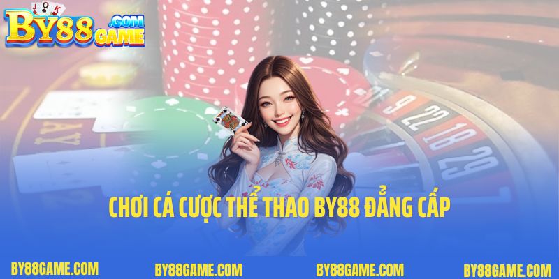 Chơi cá cược thể thao By88 đẳng cấp