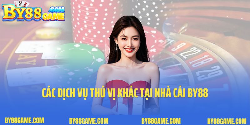 Các dịch vụ thú vị khác tại nhà cái By88