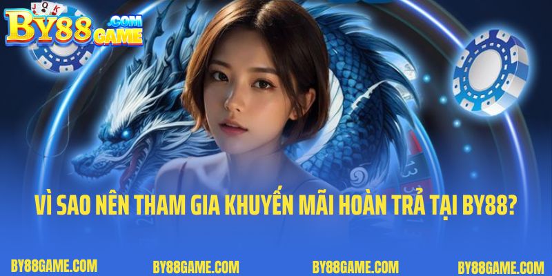 Vì sao nên tham gia khuyến mãi hoàn trả tại By88?