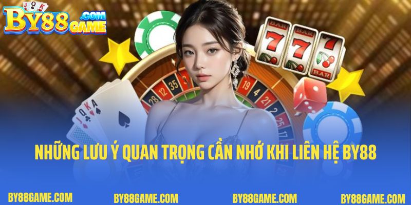 Những lưu ý quan trọng cần nhớ khi liên hệ By88