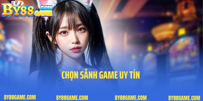 Chọn sảnh game uy tín 