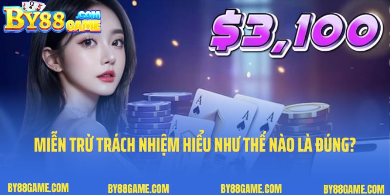 Miễn trừ trách nhiệm hiểu như thế nào là đúng nhất?