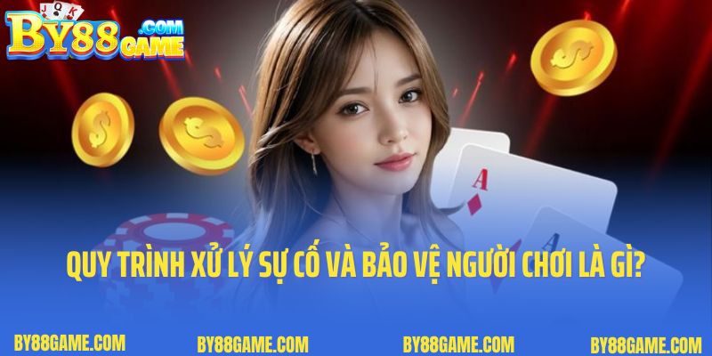 Quy trình xử lý sự cố và bảo vệ người chơi là gì?