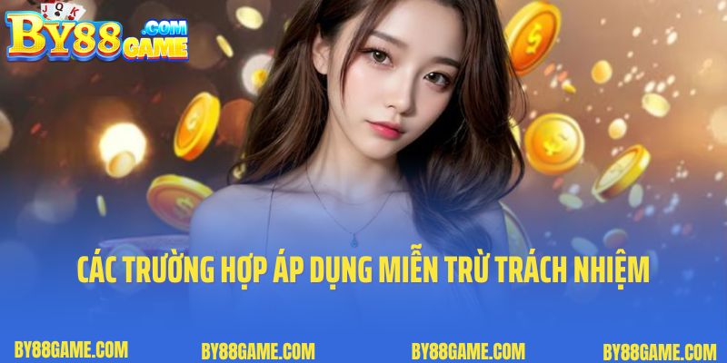 Các trường hợp áp dụng miễn trừ trách nhiệm tại By88