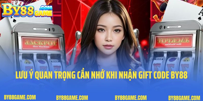 Lưu ý quan trọng cần nhớ khi nhận gift code By88 99K