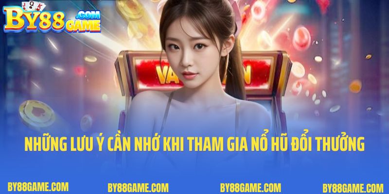 Những lưu ý cần nhớ khi tham gia nổ hũ đổi thưởng