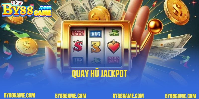 Quay Hũ Jackpot – Trò Chơi May Mắn Đỉnh Cao Nhất 2025