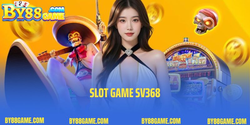 Slot Game SV368 – Vòng Quay May Mắn, Giải Trí Hot Nhất 2025